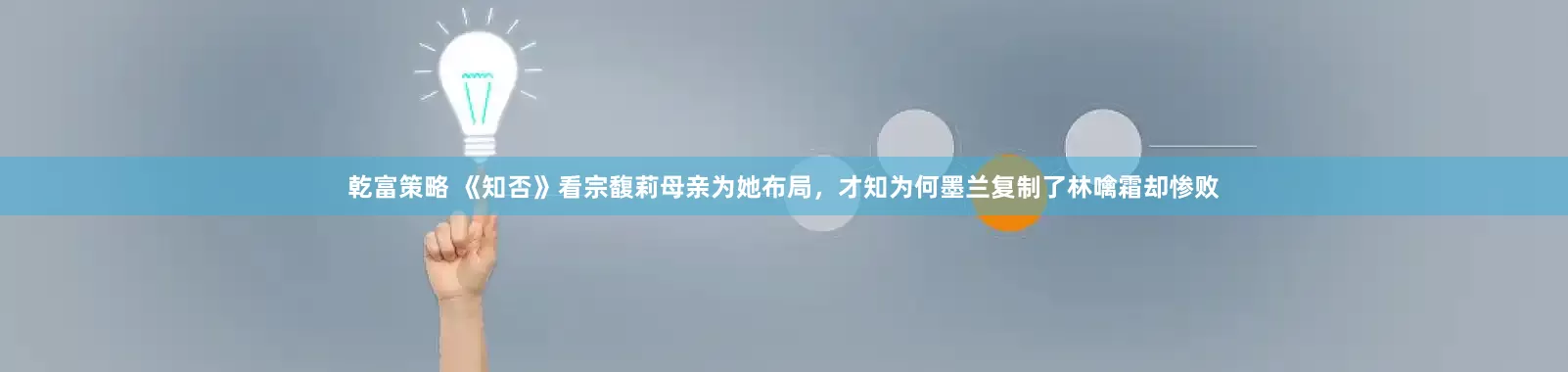 乾富策略 《知否》看宗馥莉母亲为她布局，才知为何墨兰复制了林噙霜却惨败